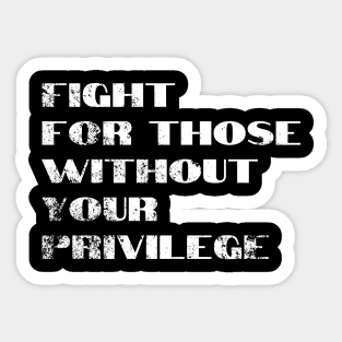 Fight For Those Without Your Privilege Sticker